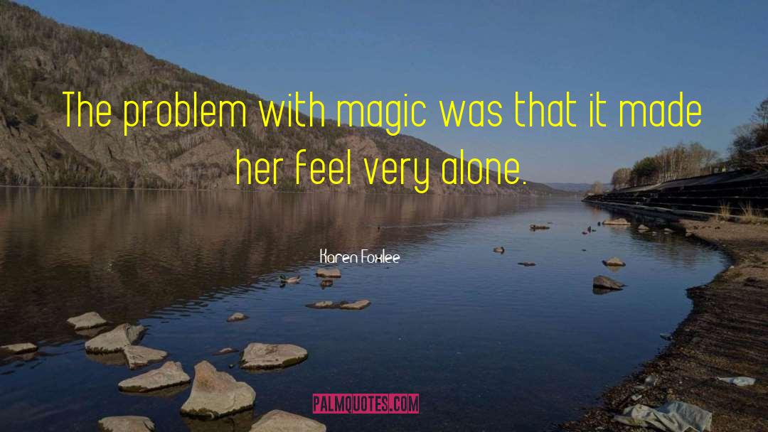 Karen Foxlee Quotes: The problem with magic was