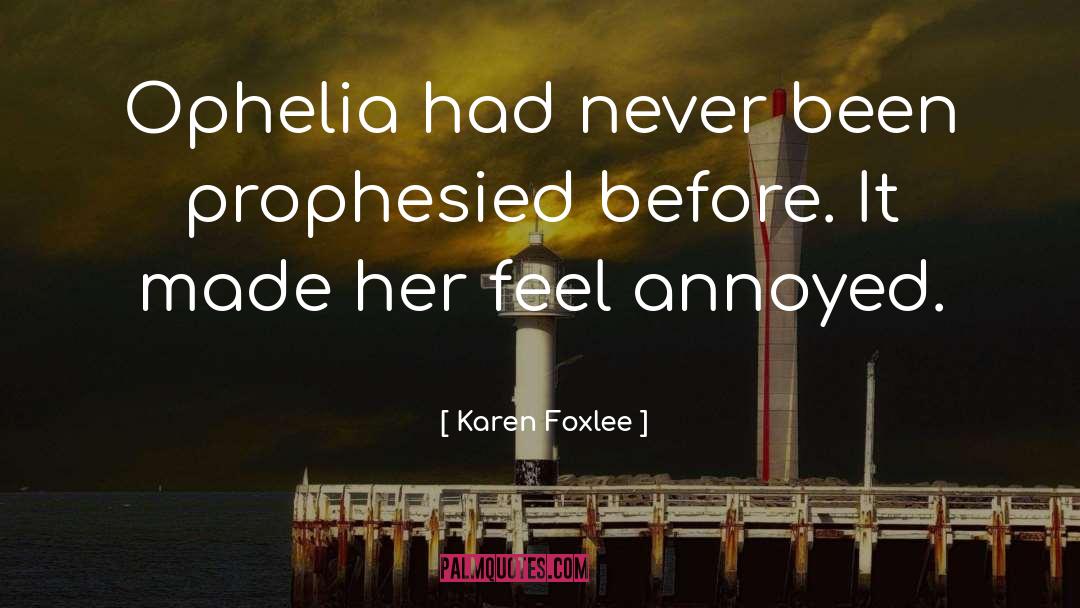 Karen Foxlee Quotes: Ophelia had never been prophesied