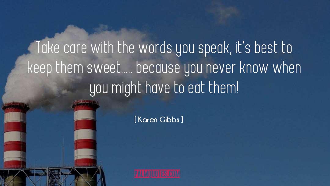 Karen Gibbs Quotes: Take care with the words