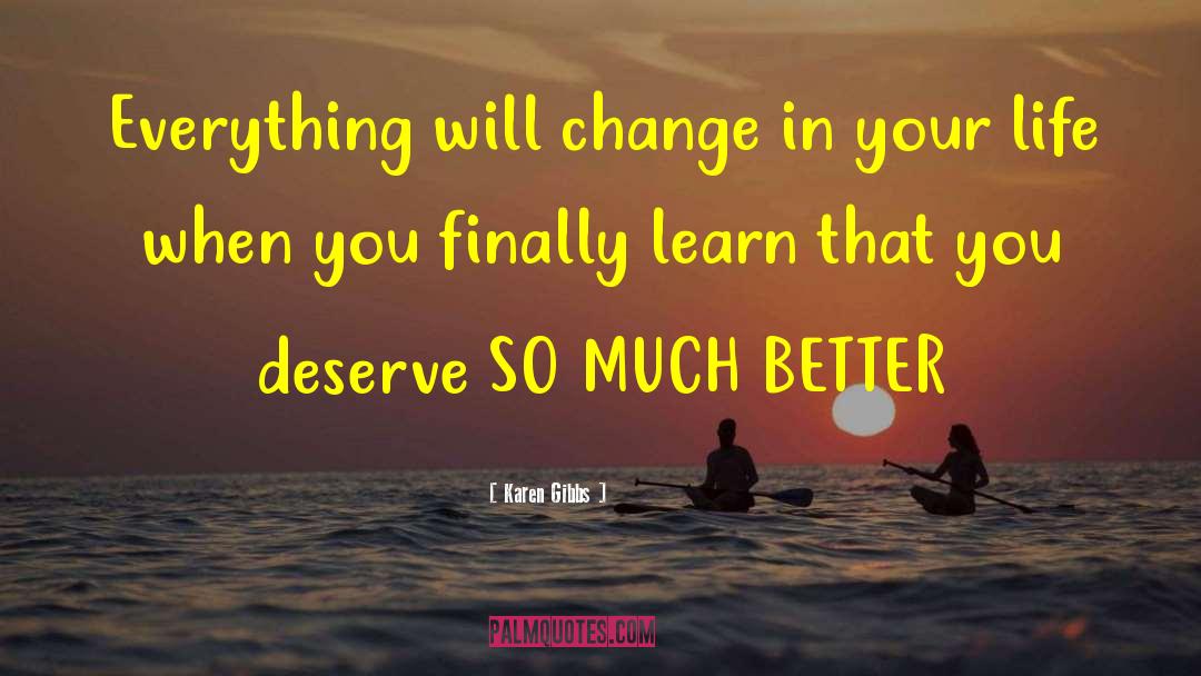 Karen Gibbs Quotes: Everything will change in your