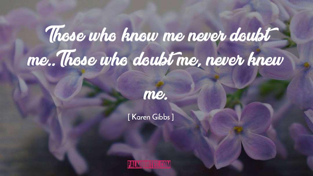 Karen Gibbs Quotes: Those who know me never