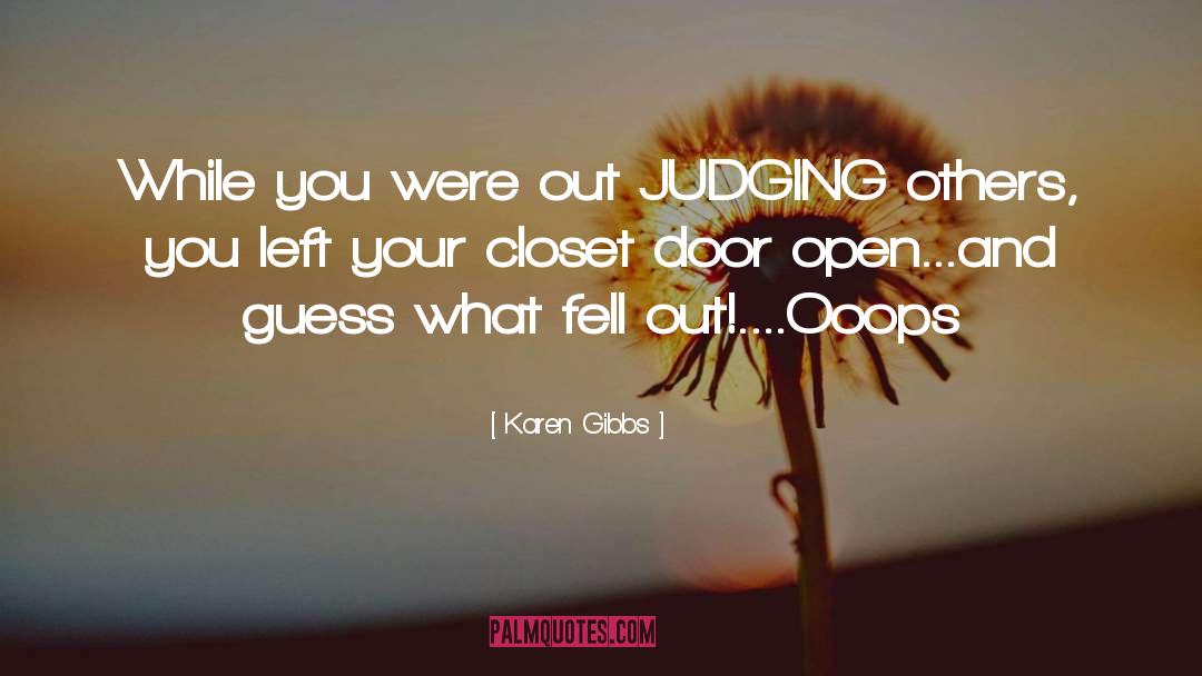 Karen Gibbs Quotes: While you were out JUDGING