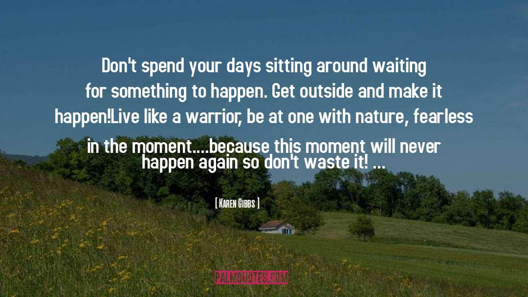 Karen Gibbs Quotes: Don't spend your days sitting