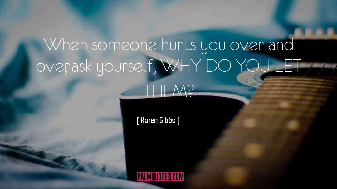 Karen Gibbs Quotes: When someone hurts you over