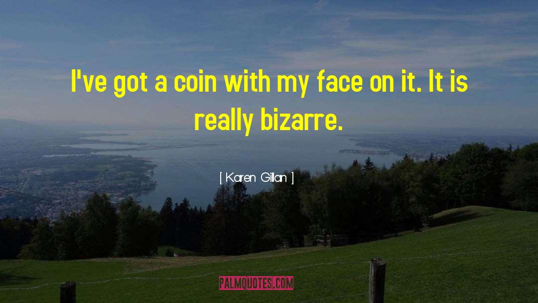 Karen Gillan Quotes: I've got a coin with