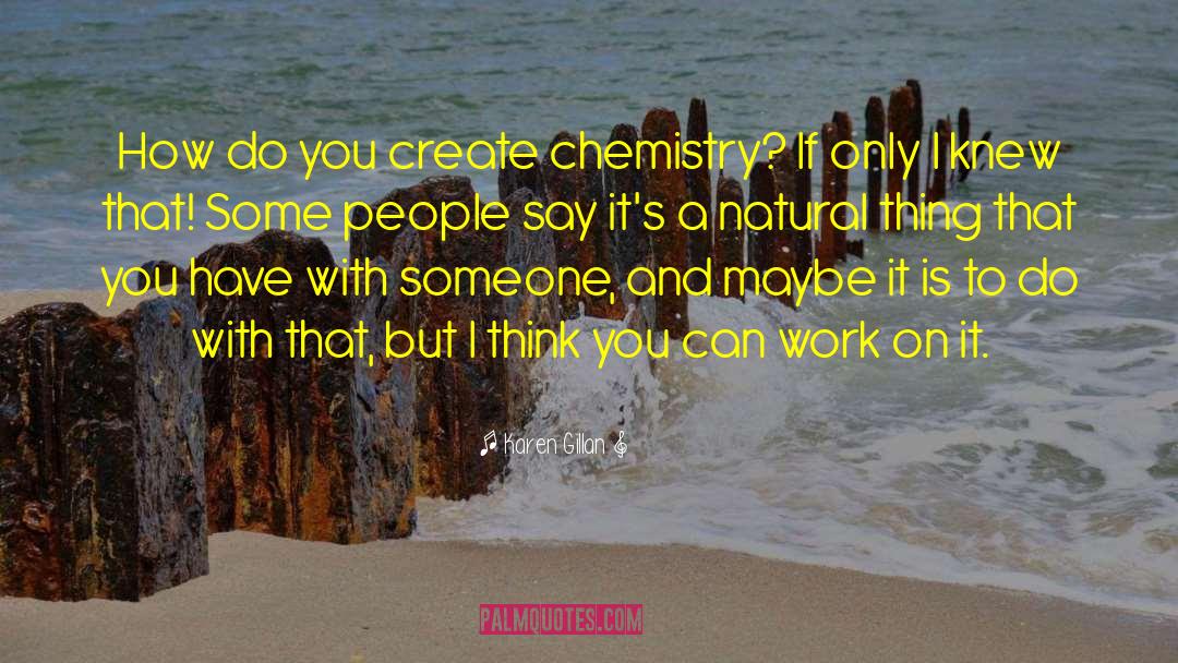 Karen Gillan Quotes: How do you create chemistry?