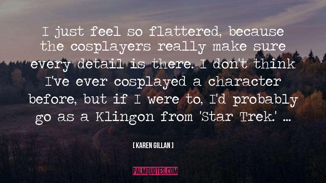 Karen Gillan Quotes: I just feel so flattered,