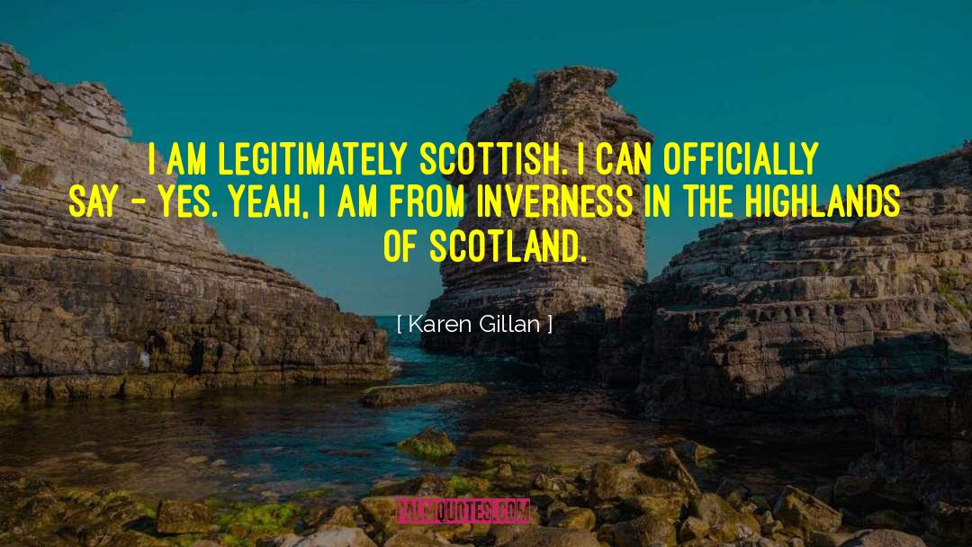 Karen Gillan Quotes: I am legitimately Scottish. I