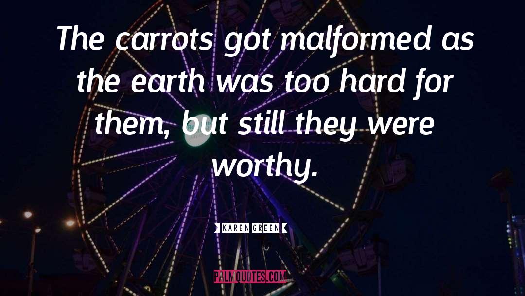 Karen Green Quotes: The carrots got malformed as