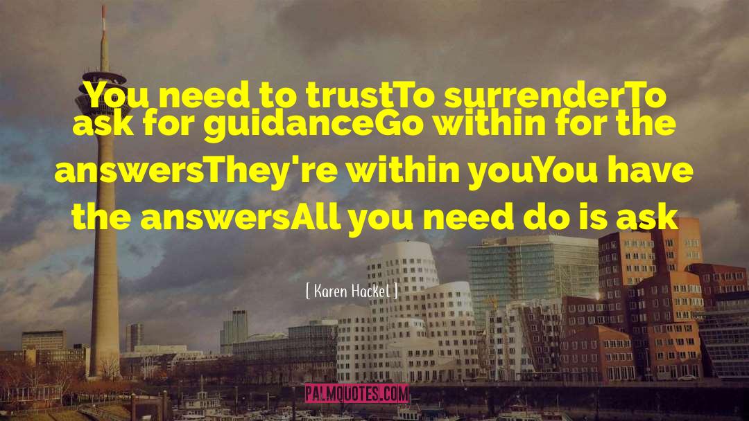 Karen Hackel Quotes: You need to trust<br>To surrender<br>To