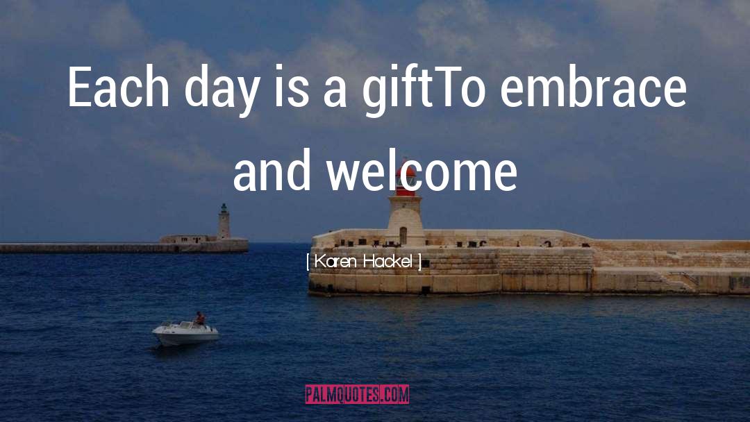 Karen Hackel Quotes: Each day is a gift<br