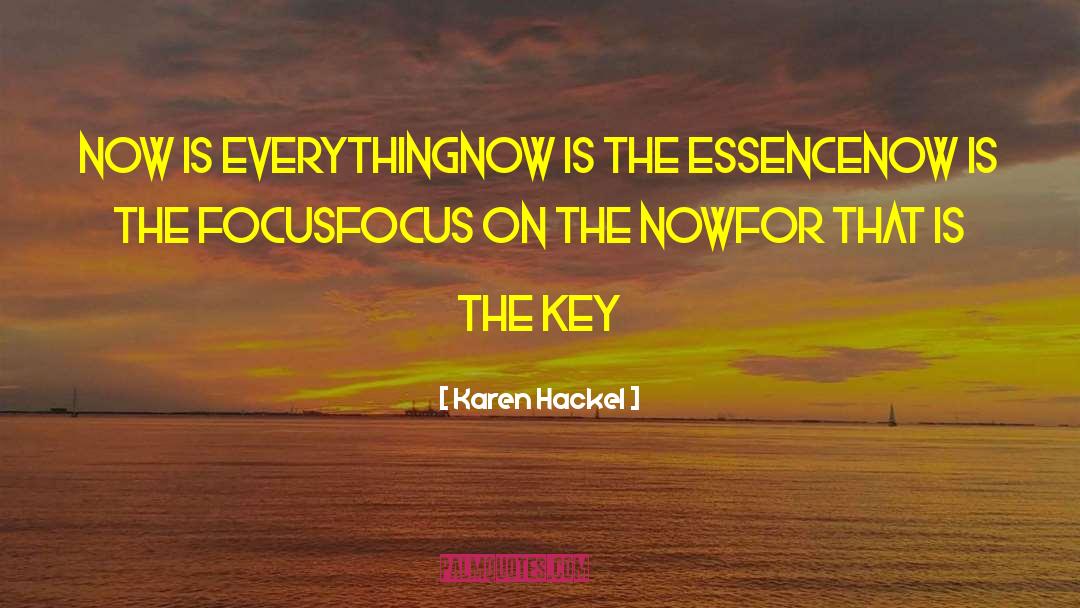 Karen Hackel Quotes: Now is everything<br>Now is the