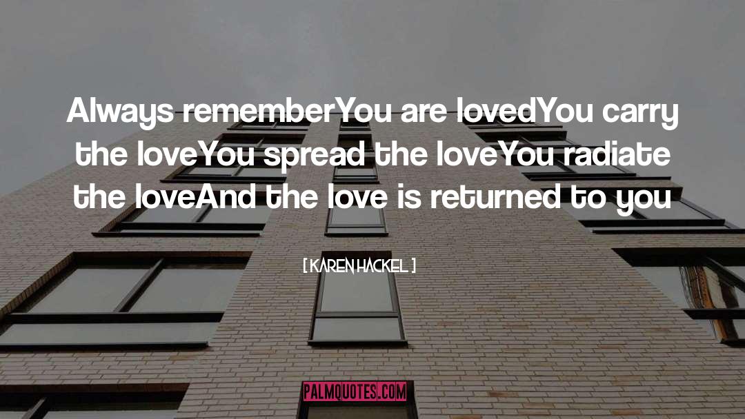 Karen Hackel Quotes: Always remember<br>You are loved<br>You carry