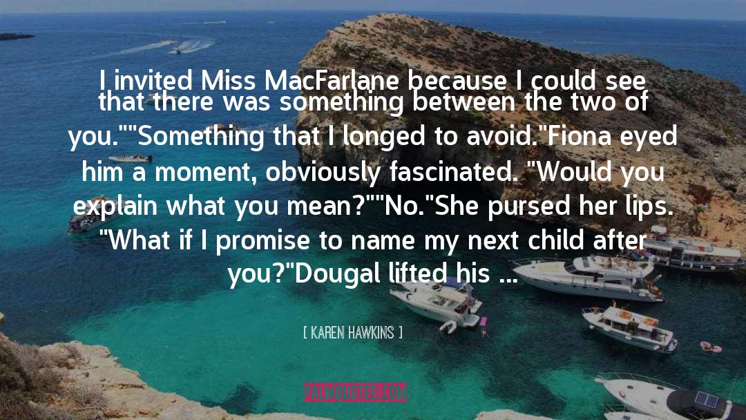 Karen Hawkins Quotes: I invited Miss MacFarlane because