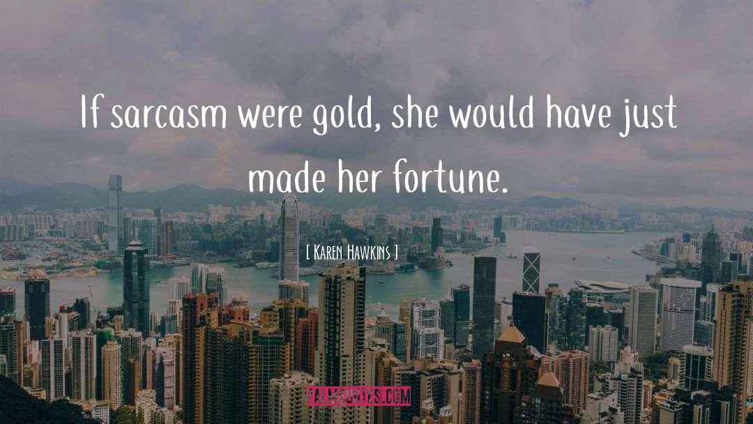 Karen Hawkins Quotes: If sarcasm were gold, she