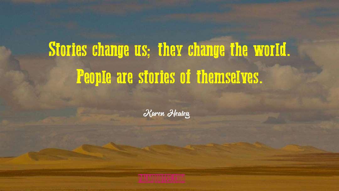 Karen Healey Quotes: Stories change us; they change