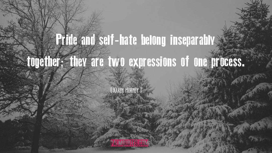 Karen Horney Quotes: Pride and self-hate belong inseparably