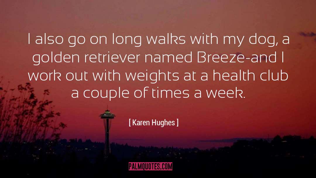 Karen Hughes Quotes: I also go on long