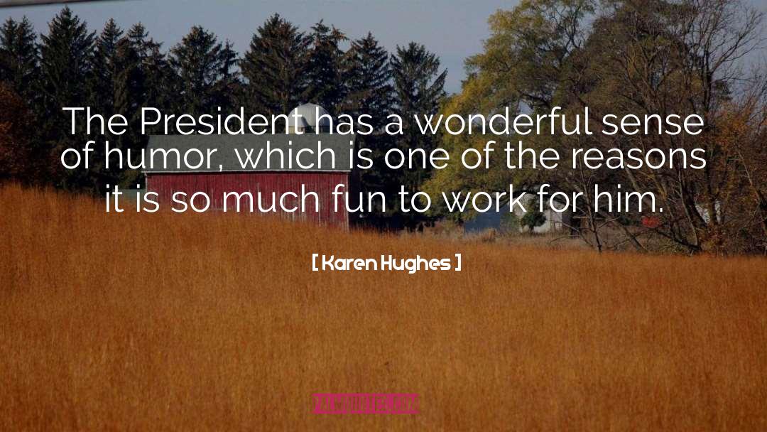 Karen Hughes Quotes: The President has a wonderful