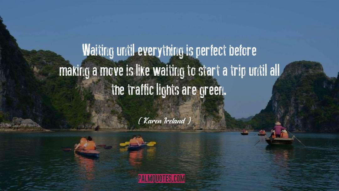 Karen Ireland Quotes: Waiting until everything is perfect
