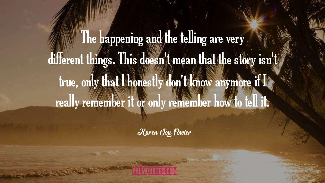 Karen Joy Fowler Quotes: The happening and the telling