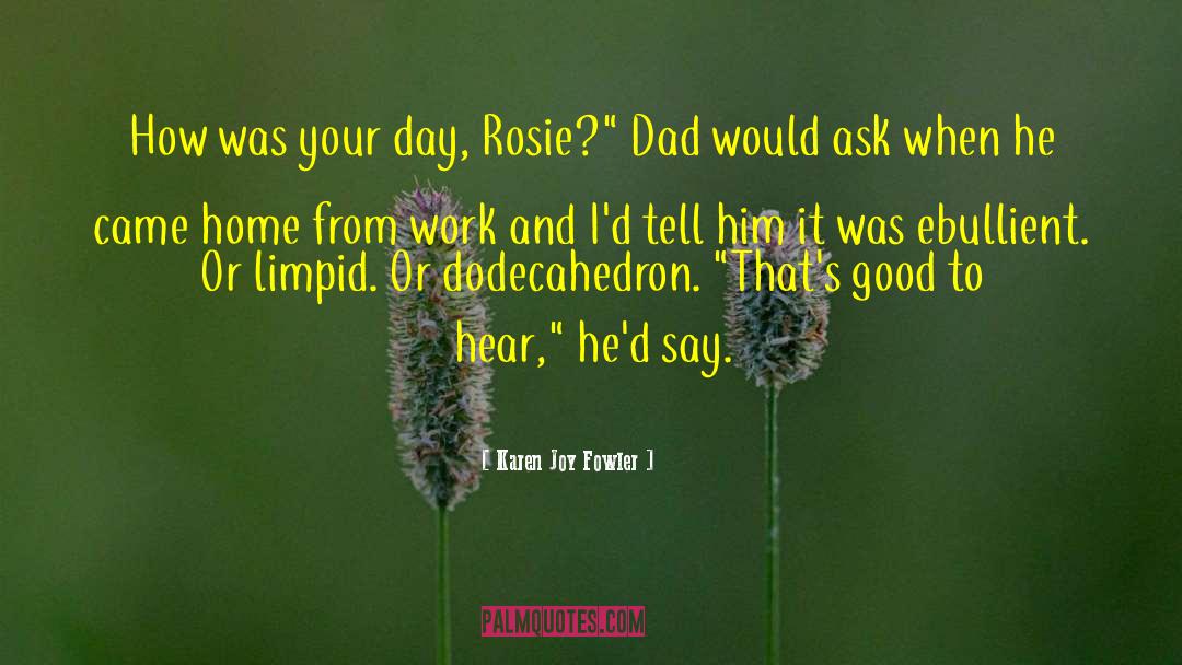 Karen Joy Fowler Quotes: How was your day, Rosie?