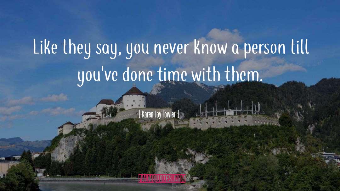 Karen Joy Fowler Quotes: Like they say, you never
