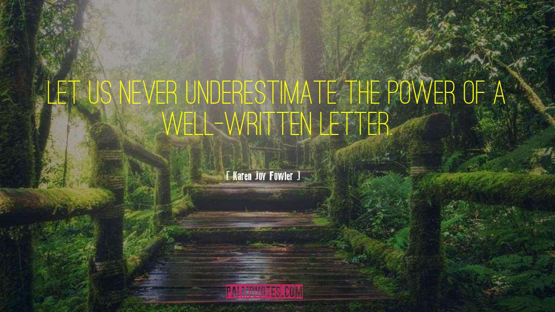 Karen Joy Fowler Quotes: Let us never underestimate the