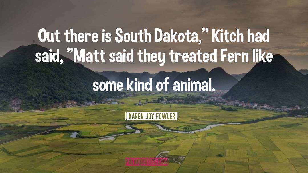 Karen Joy Fowler Quotes: Out there is South Dakota,