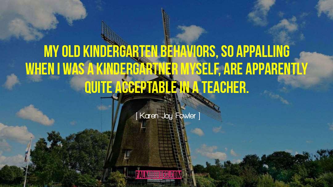 Karen Joy Fowler Quotes: My old kindergarten behaviors, so