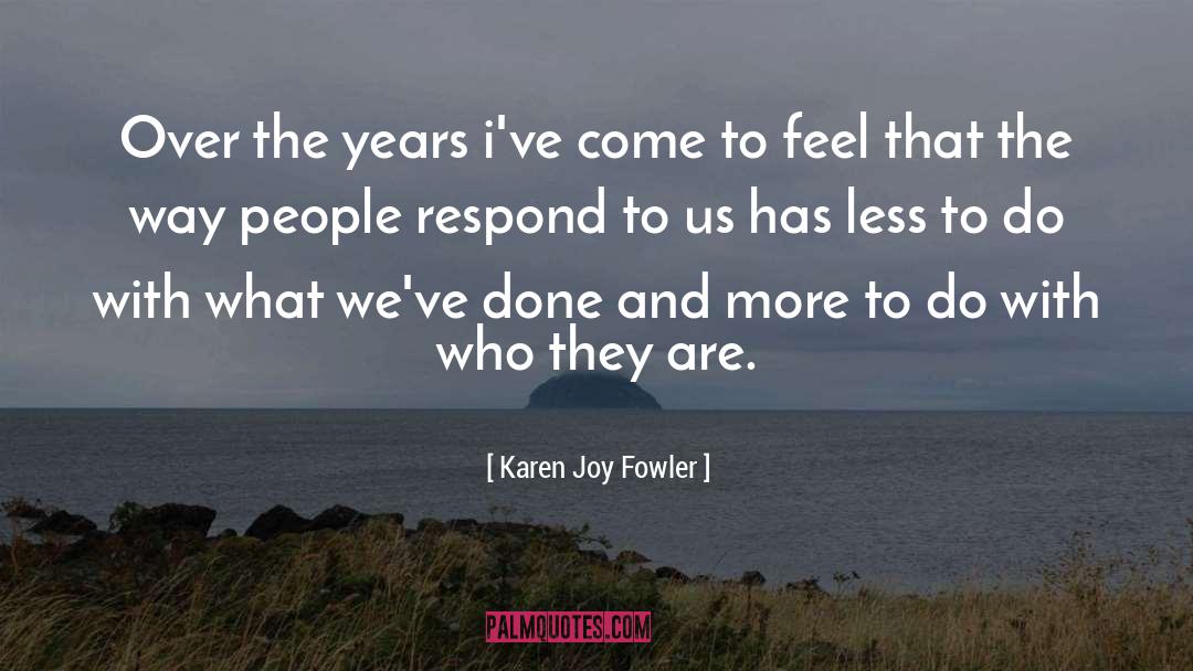 Karen Joy Fowler Quotes: Over the years i've come