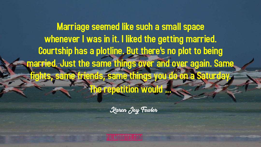 Karen Joy Fowler Quotes: Marriage seemed like such a