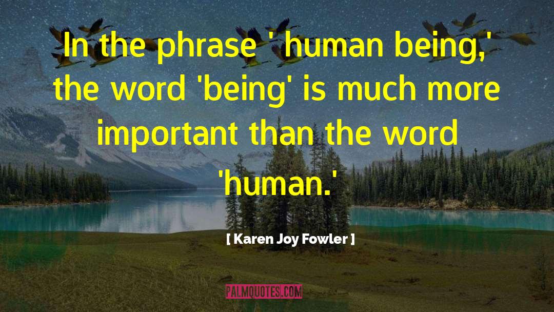 Karen Joy Fowler Quotes: In the phrase ' human