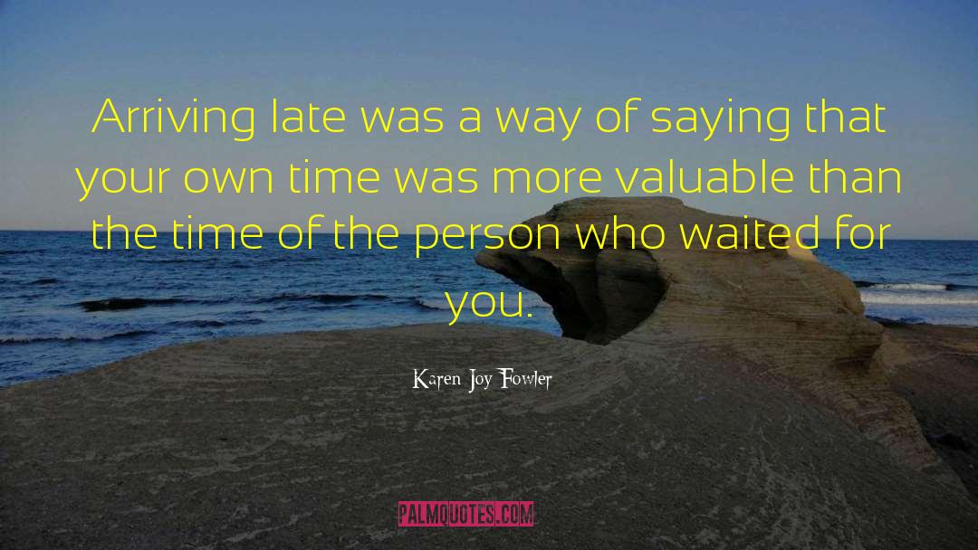 Karen Joy Fowler Quotes: Arriving late was a way
