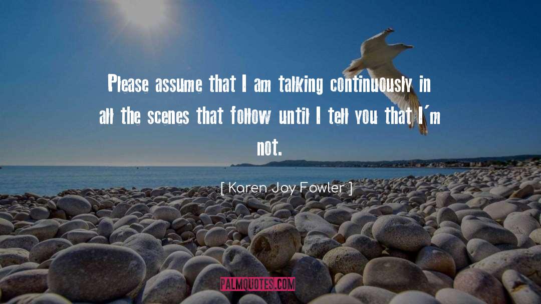 Karen Joy Fowler Quotes: Please assume that I am