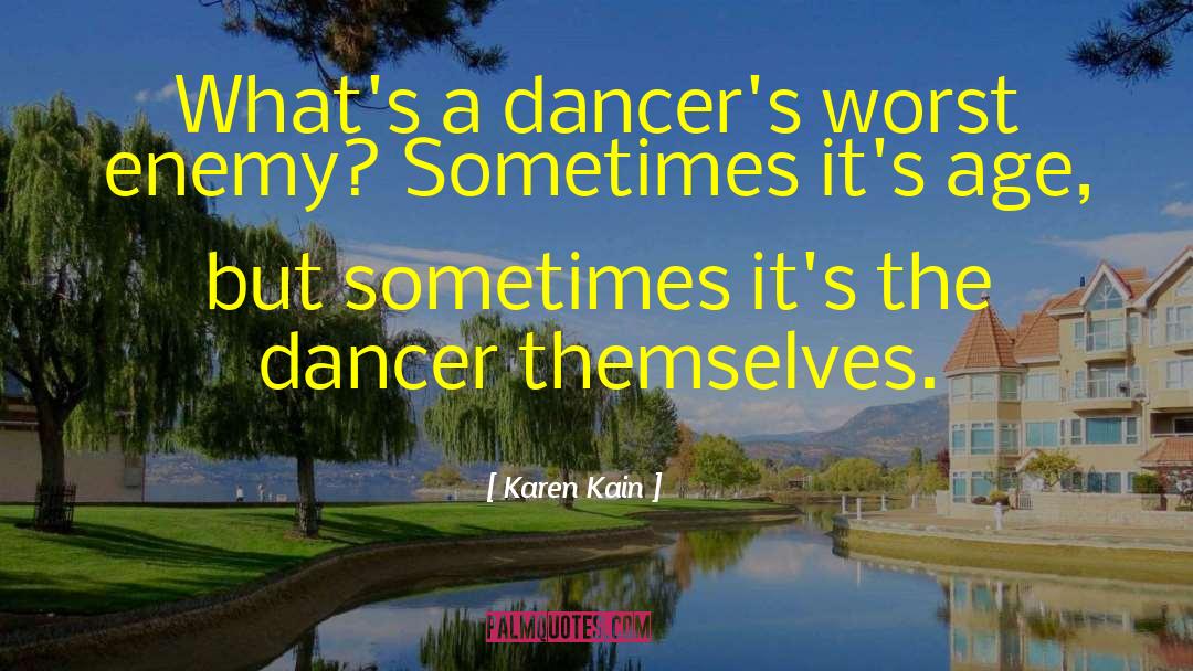 Karen Kain Quotes: What's a dancer's worst enemy?