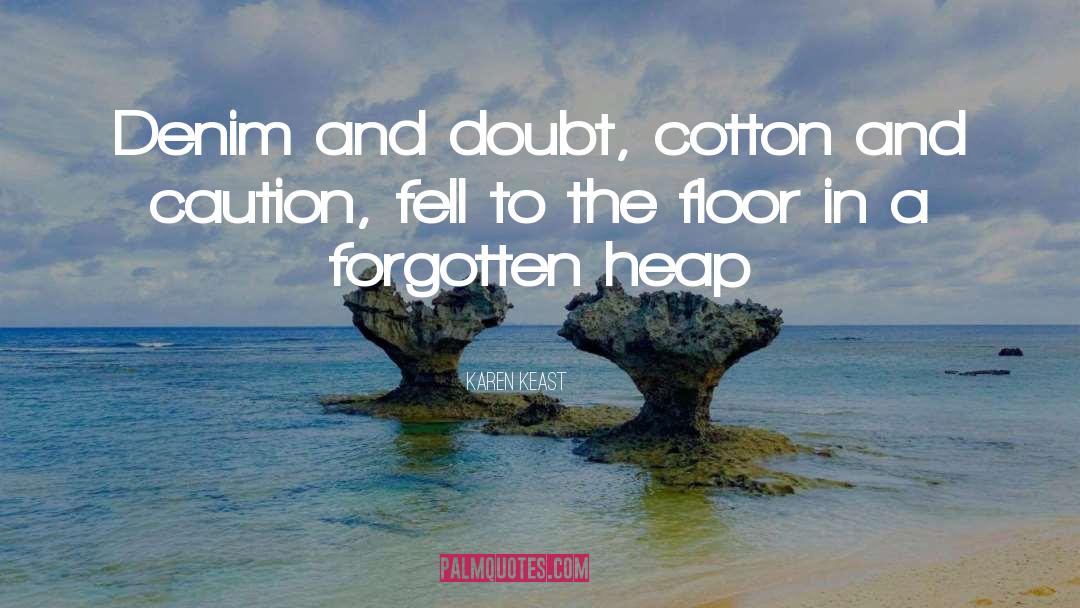 Karen Keast Quotes: Denim and doubt, cotton and