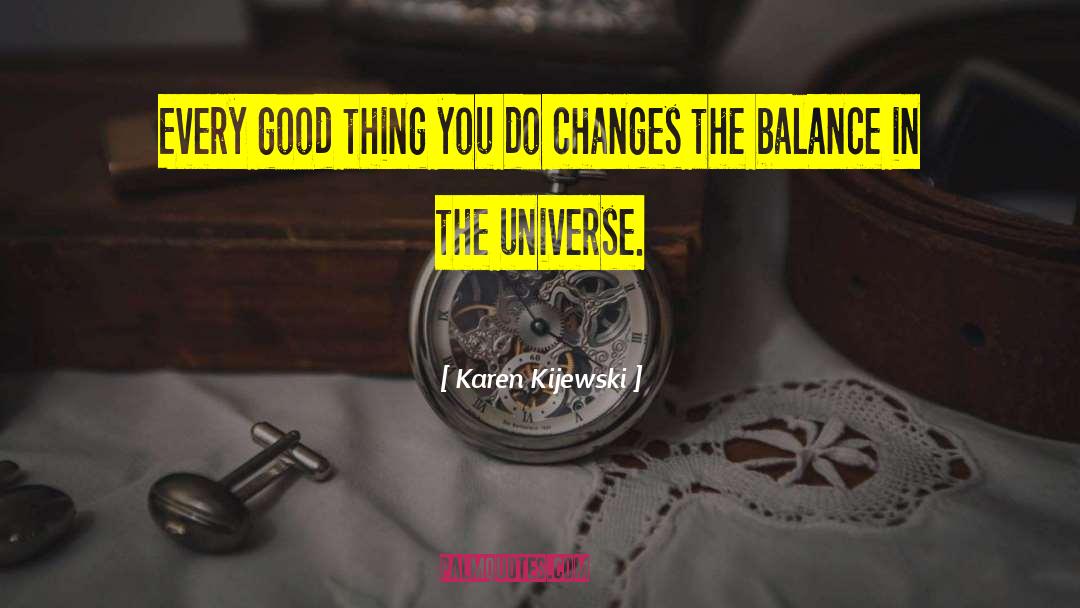 Karen Kijewski Quotes: Every good thing you do