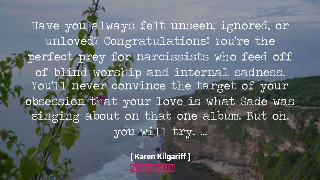 Karen Kilgariff Quotes: Have you always felt unseen,
