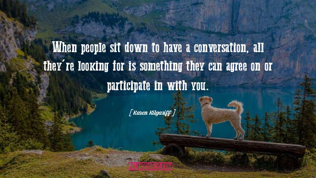 Karen Kilgariff Quotes: When people sit down to