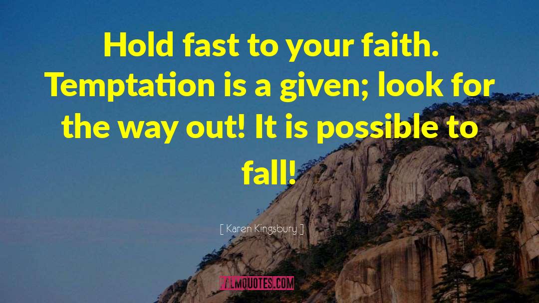Karen Kingsbury Quotes: Hold fast to your faith.