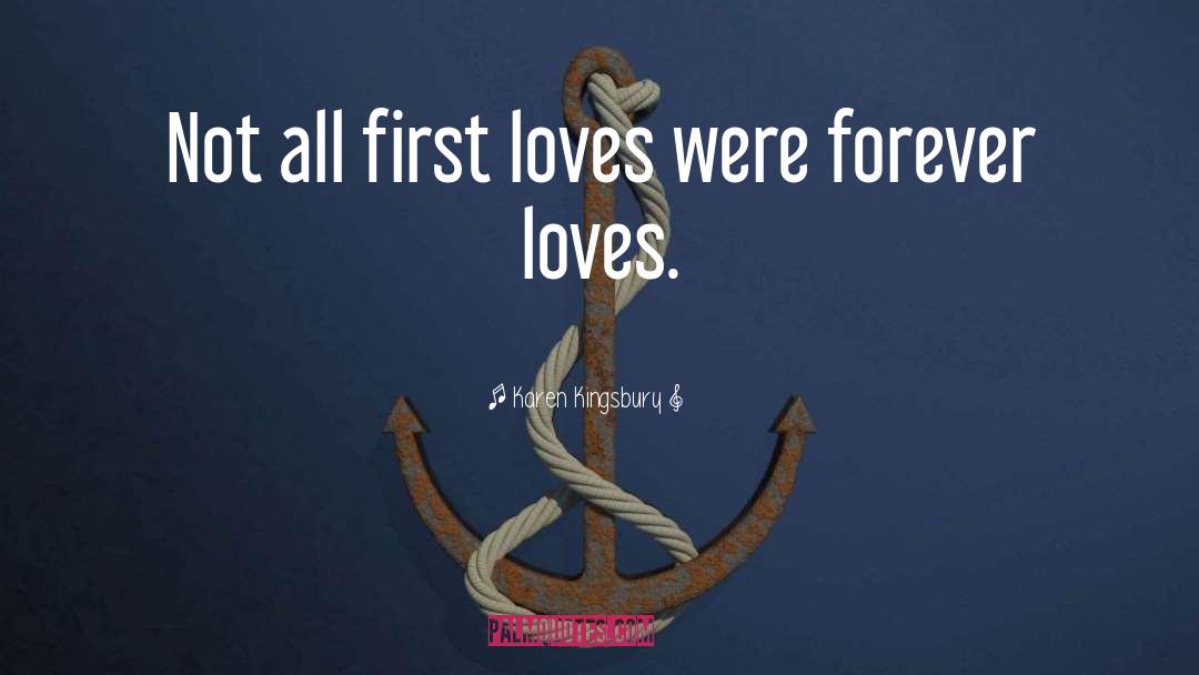 Karen Kingsbury Quotes: Not all first loves were