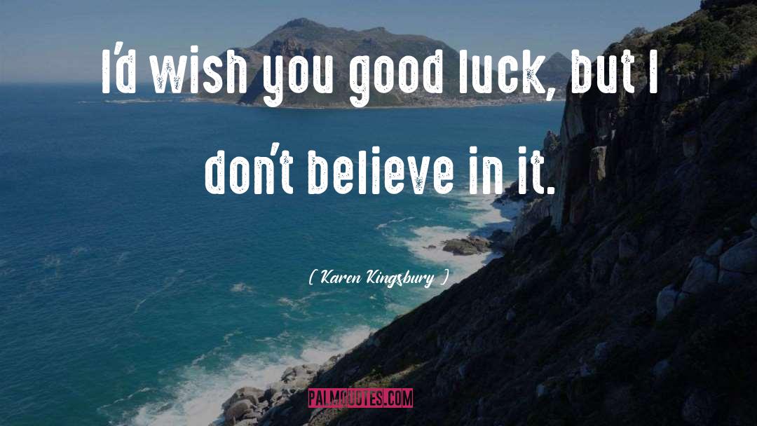 Karen Kingsbury Quotes: I'd wish you good luck,