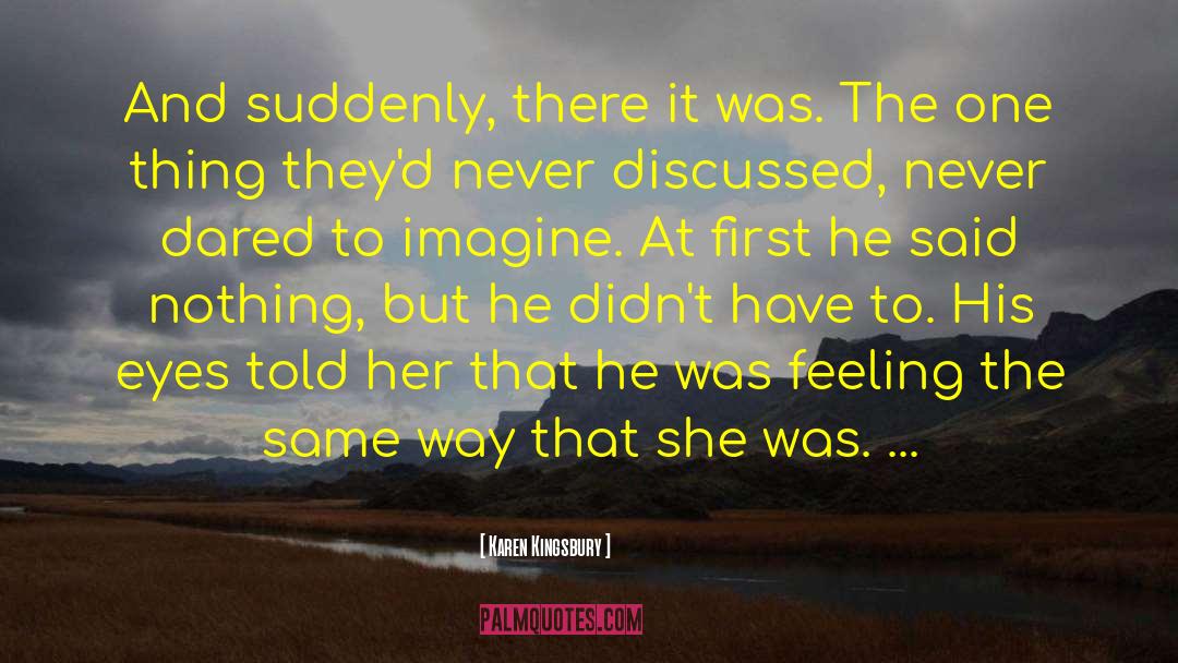 Karen Kingsbury Quotes: And suddenly, there it was.