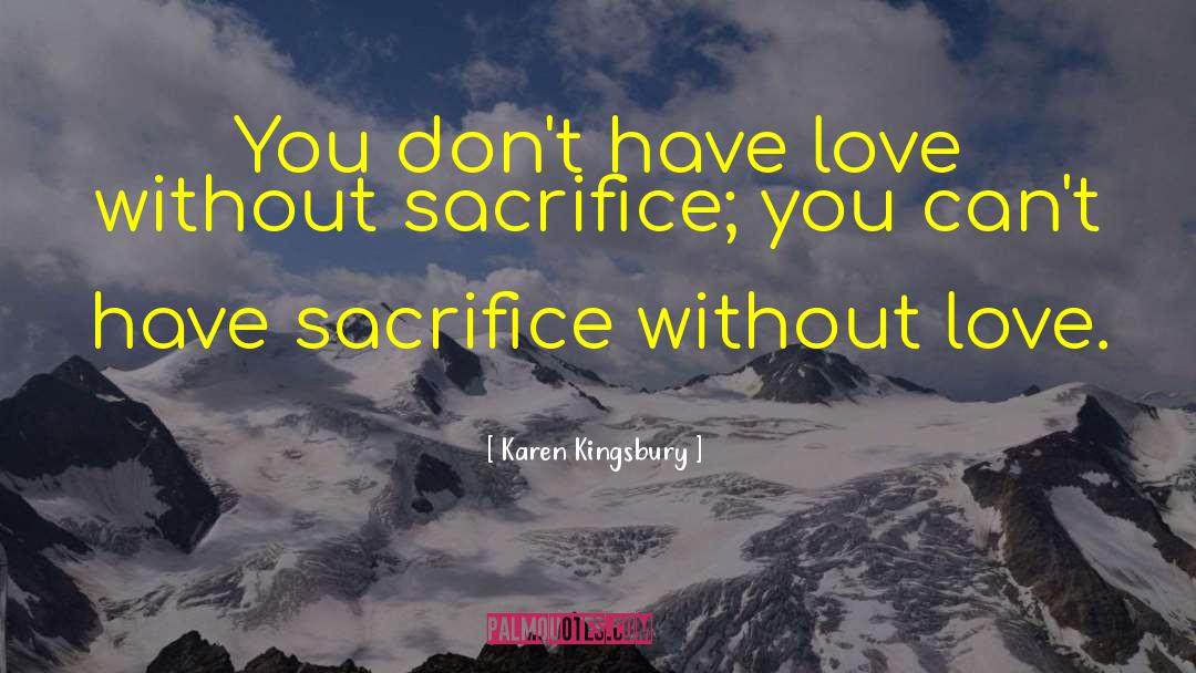 Karen Kingsbury Quotes: You don't have love without