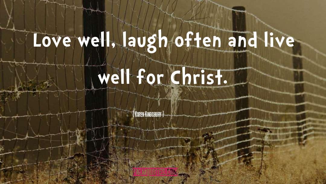 Karen Kingsbury Quotes: Love well, laugh often and