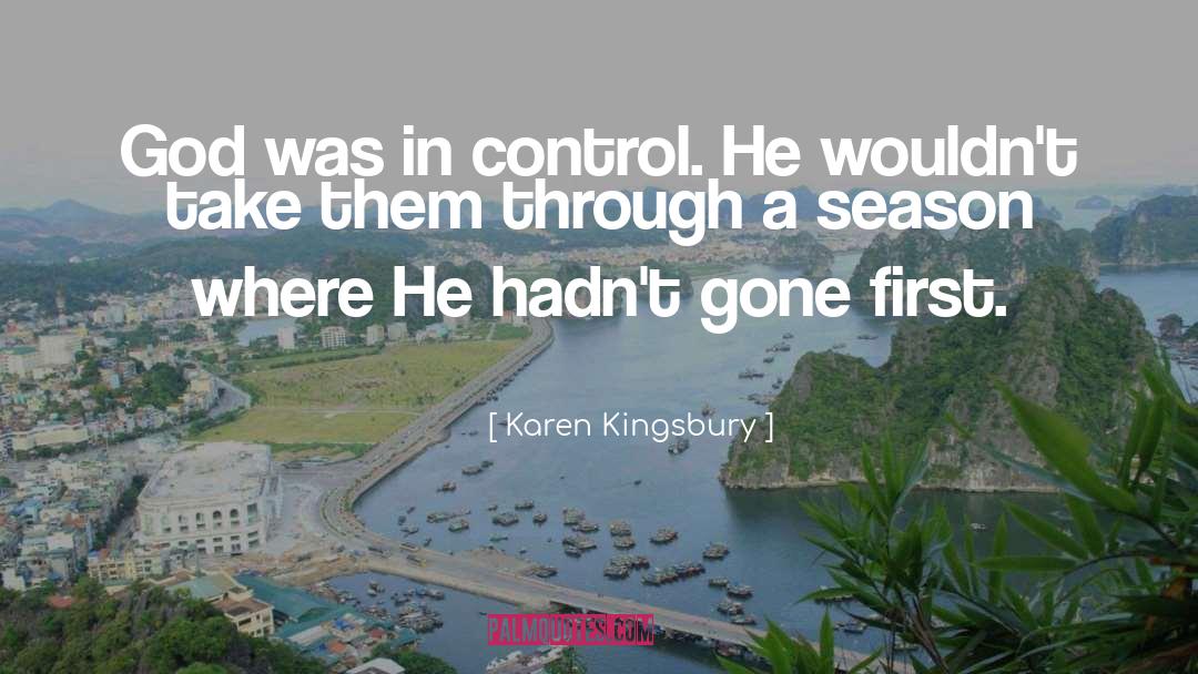 Karen Kingsbury Quotes: God was in control. He