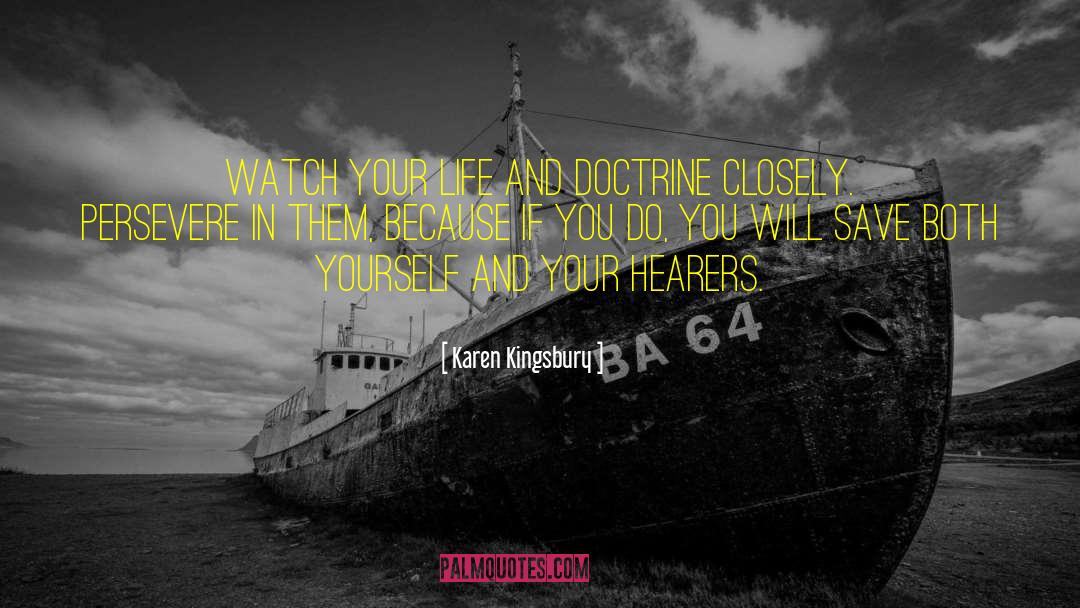 Karen Kingsbury Quotes: Watch your life and doctrine