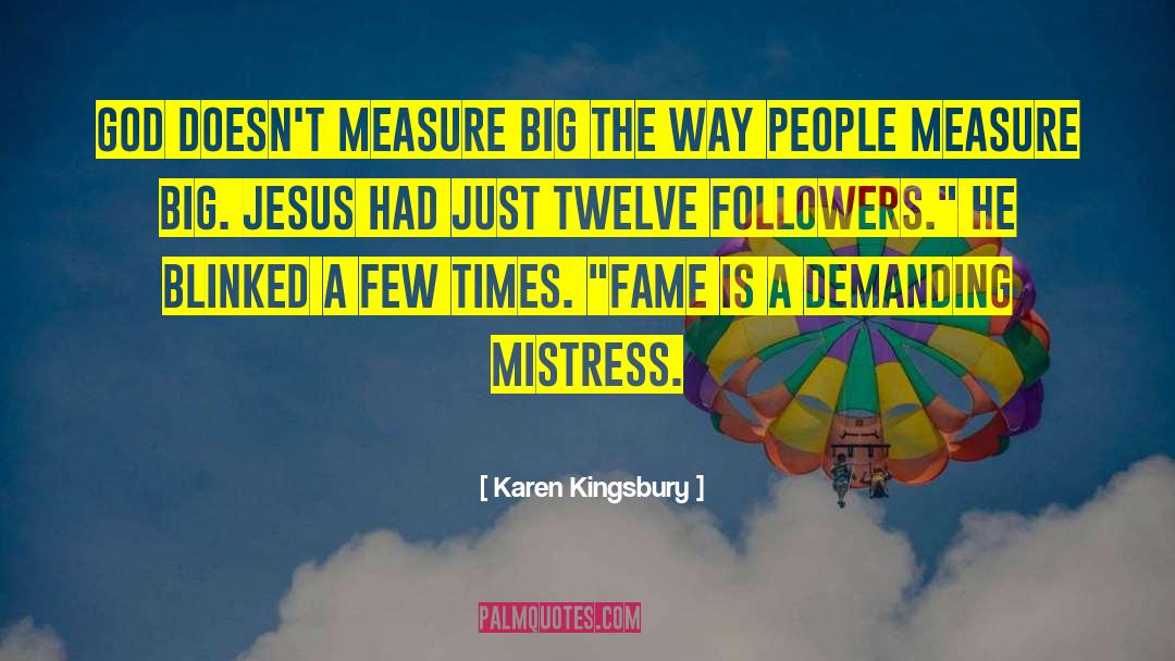 Karen Kingsbury Quotes: God doesn't measure big the