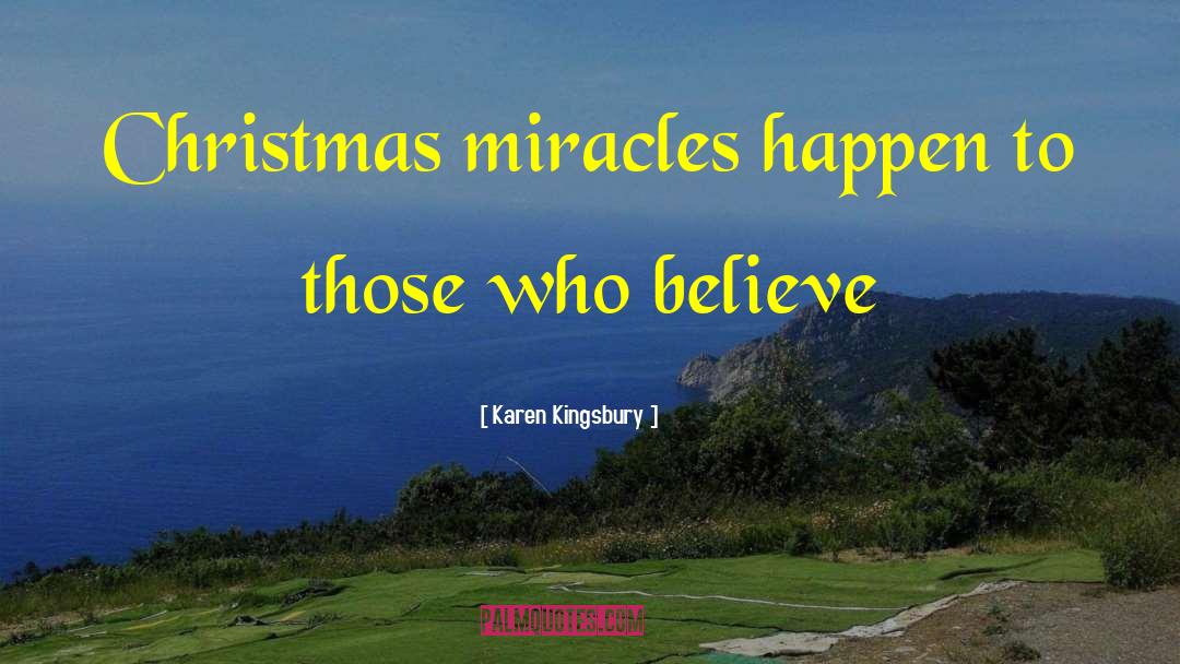 Karen Kingsbury Quotes: Christmas miracles happen to those